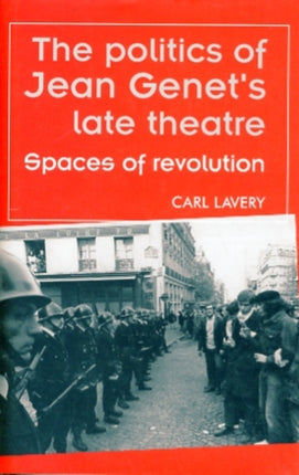 The Politics of Jean Genet's Late Theatre: Spaces of Revolution