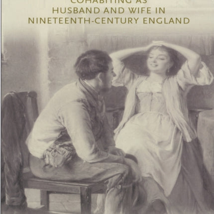 Living in Sin: Cohabiting as Husband and Wife in Nineteenth-Century England