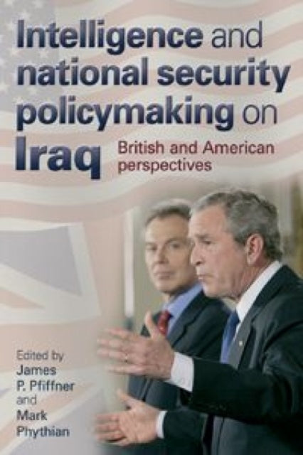 Intelligence and National Security Policymaking on Iraq: British and American Perspectives