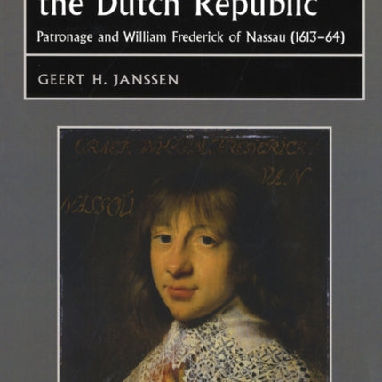 Princely Power in the Dutch Republic: Patronage and William Frederick of Nassau (1613–64)