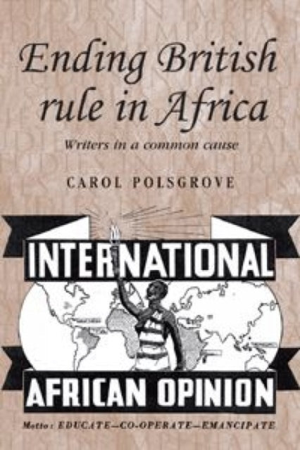 Ending British Rule in Africa: Writers in a Common Cause