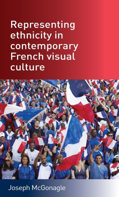 Representing Ethnicity in Contemporary French Visual Culture