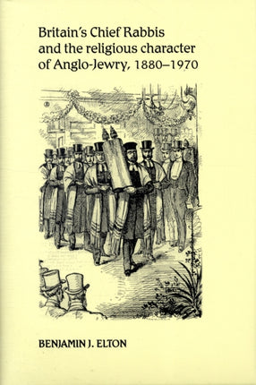 Britain's Chief Rabbis and the Religious Character of Anglo–Jewry, 1880–1970