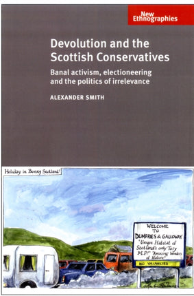 Devolution and the Scottish Conservatives: Banal Activism, Electioneering and the Politics of Irrelevance