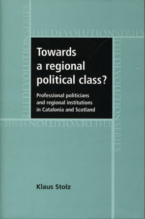 Towards a Regional Political Class?: Professional Politicians and Regional Institutions in Catalonia and Scotland