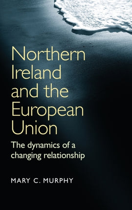 Northern Ireland and the European Union: The Dynamics of a Changing Relationship