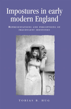 Impostures in Early Modern England: Representations and Perceptions of Fraudulent Identities