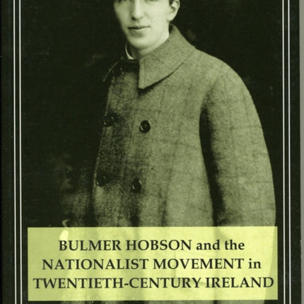 Bulmer Hobson and the Nationalist Movement in Twentieth-Century Ireland