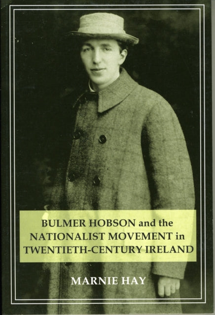 Bulmer Hobson and the Nationalist Movement in Twentieth-Century Ireland