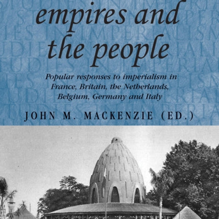 European Empires and the People: Popular Responses to Imperialism in France, Britain, the Netherlands, Belgium, Germany and Italy