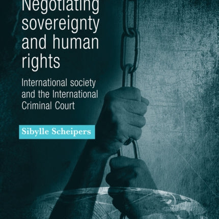 Negotiating Sovereignty and Human Rights: International Society and the International Criminal Court