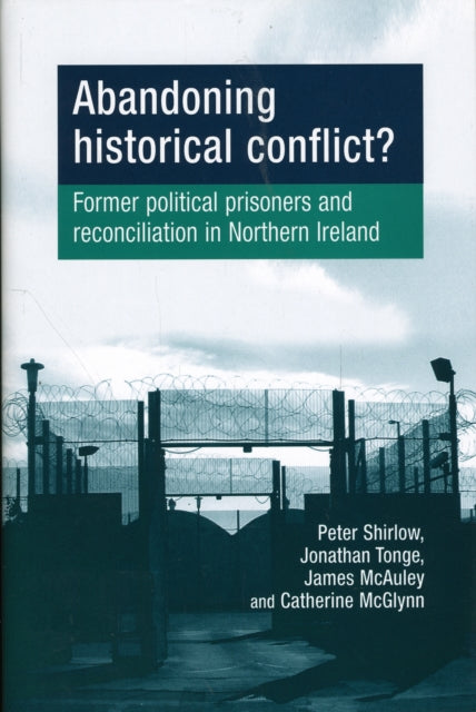 Abandoning Historical Conflict?: Former Political Prisoners and Reconciliation in Northern Ireland