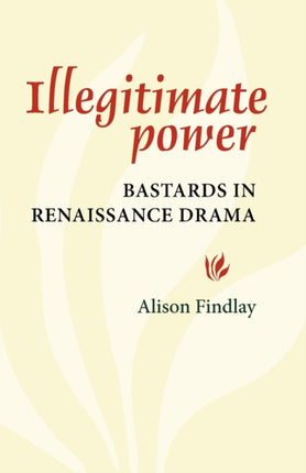 Illegitimate Power Bastards in Renaissance Drama