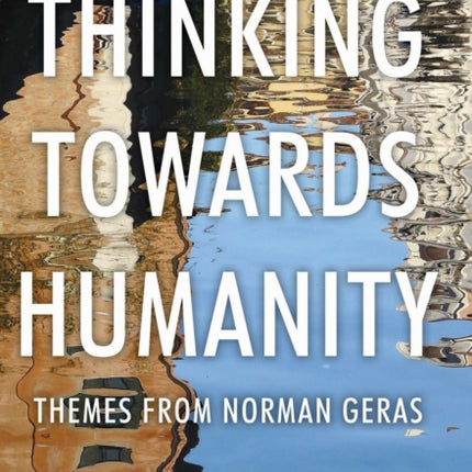 Thinking Towards Humanity: Themes from Norman Geras