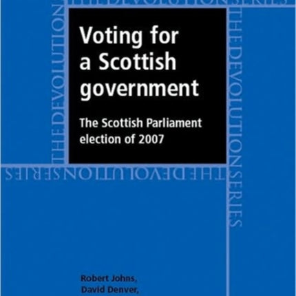 Voting for a Scottish Government: The Scottish Parliament Election of 2007