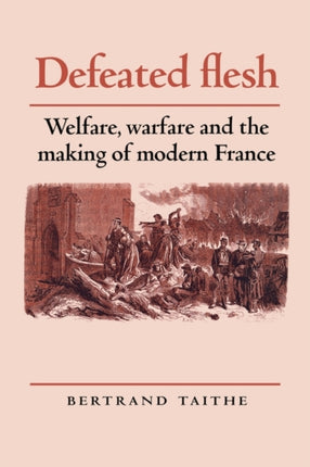 Defeated Flesh: Welfare, Warfare and the Making of Modern France