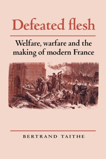 Defeated Flesh: Welfare, Warfare and the Making of Modern France