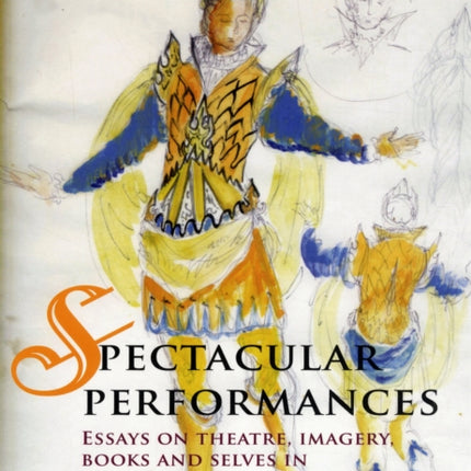 Spectacular Performances: Essays on Theatre, Imagery, Books, and Selves in Early Modern England