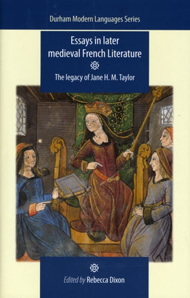 Essays in Later Medieval French Literature: The Legacy of Jane H. M. Taylor