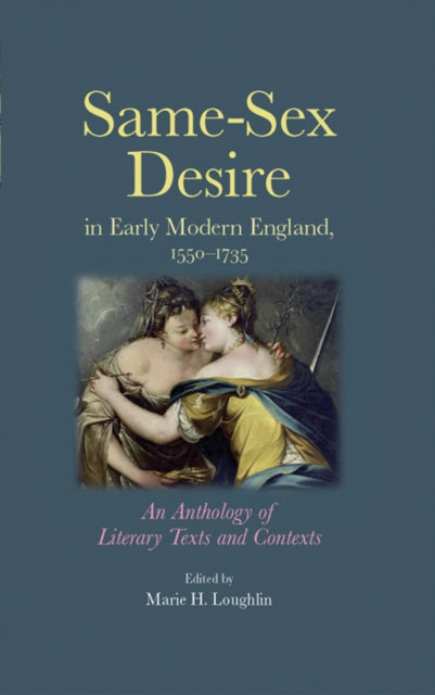 Same–Sex Desire in Early Modern England, 1550–1735: An Anthology of Literary Texts and Contexts