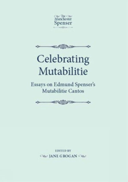 Celebrating Mutabilitie: Essays on Edmund Spenser's Mutabilitie Cantos