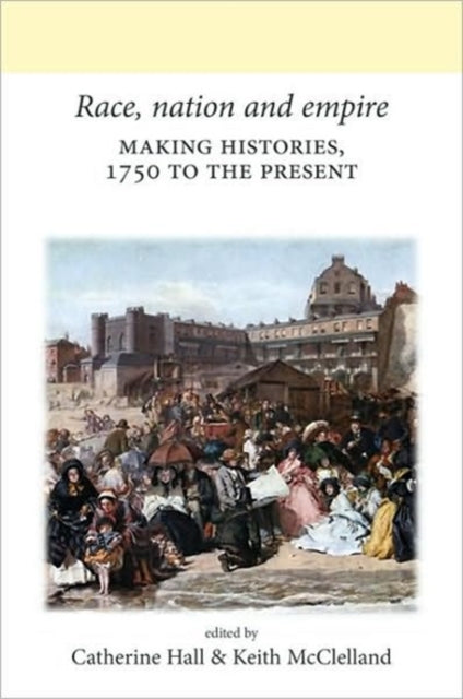 Race, Nation and Empire: Making Histories, 1750 to the Present