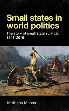 Small States in World Politics: The Story of Small State Survival, 1648-2016