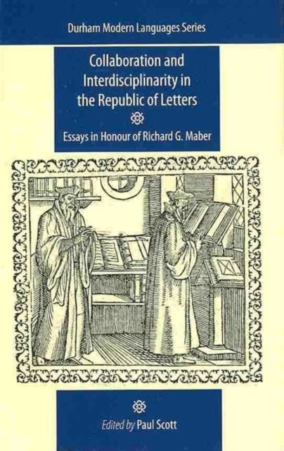 Collaboration and Interdisciplinarity in the Republic of Letters: Essays in Honour of Richard G. Maber