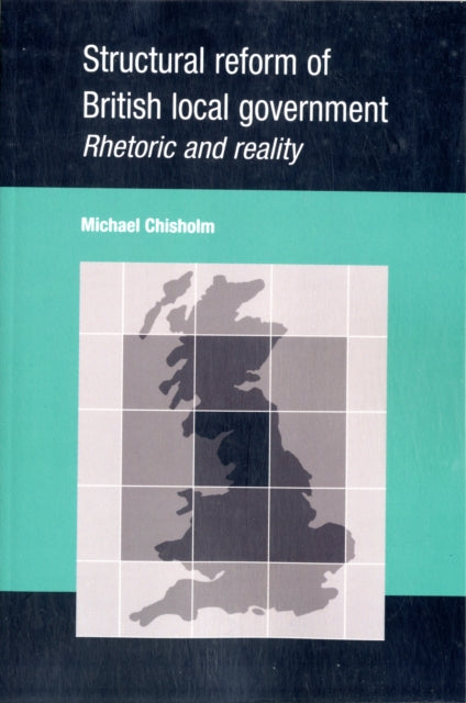 Structural Reform of British Local Government: Rhetoric and Reality