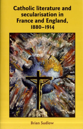 Catholic Literature and Secularisation in France and England, 1880–1914