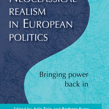 Neoclassical Realism in European Politics: Bringing Power Back in