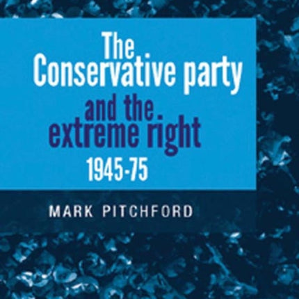 The Conservative Party and the Extreme Right 1945–1975