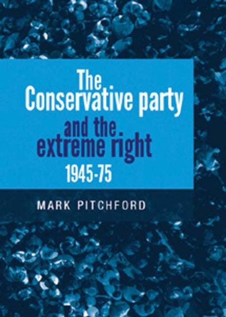 The Conservative Party and the Extreme Right 1945–1975