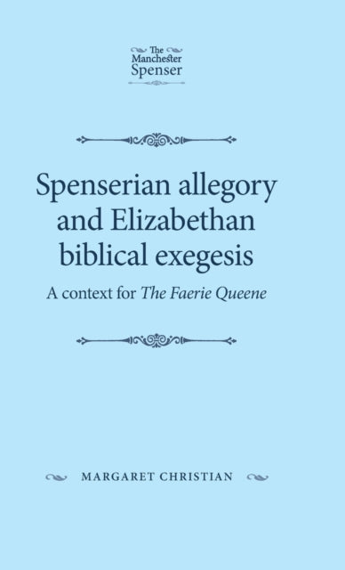 Spenserian Allegory and Elizabethan Biblical Exegesis: A Context for the Faerie Queene