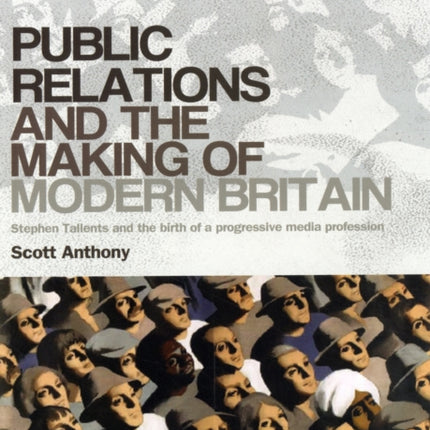 Public Relations and the Making of Modern Britain: Stephen Tallents and the Birth of a Progressive Media Profession