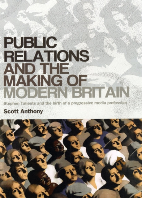 Public Relations and the Making of Modern Britain: Stephen Tallents and the Birth of a Progressive Media Profession