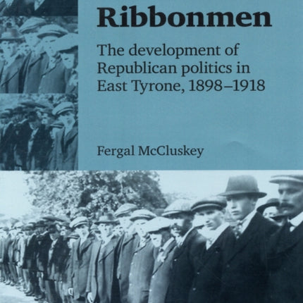 Fenians and Ribbonmen: The Development of Republican Politics in East Tyrone, 1898–1918