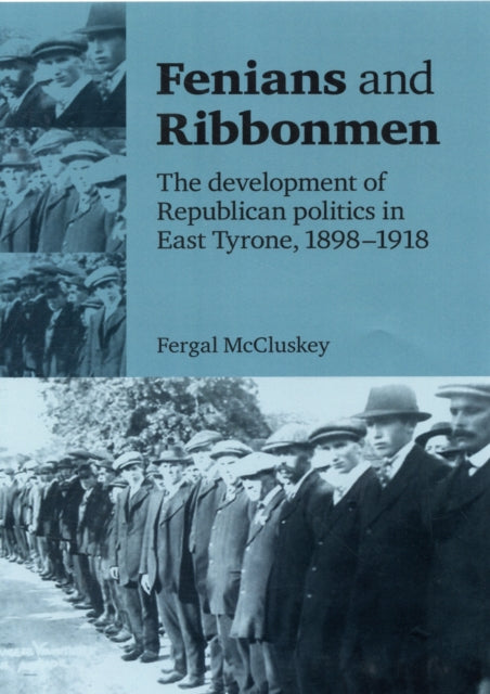 Fenians and Ribbonmen: The Development of Republican Politics in East Tyrone, 1898–1918