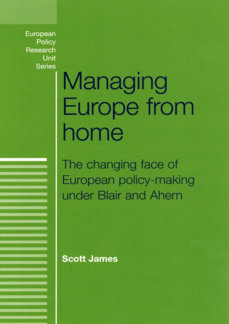 Managing Europe from Home: The Changing Face of European Policy-Making Under Blair and Ahern