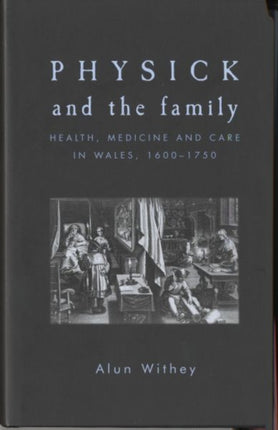 Physick and the Family: Health, Medicine and Care in Wales, 1600–1750