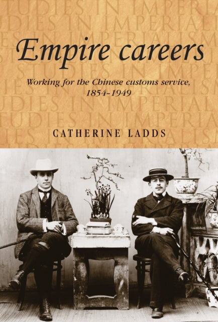 Empire Careers: Working for the Chinese Customs Service, 1854–1949