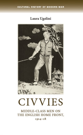 Civvies: Middle–Class Men on the English Home Front, 1914–18