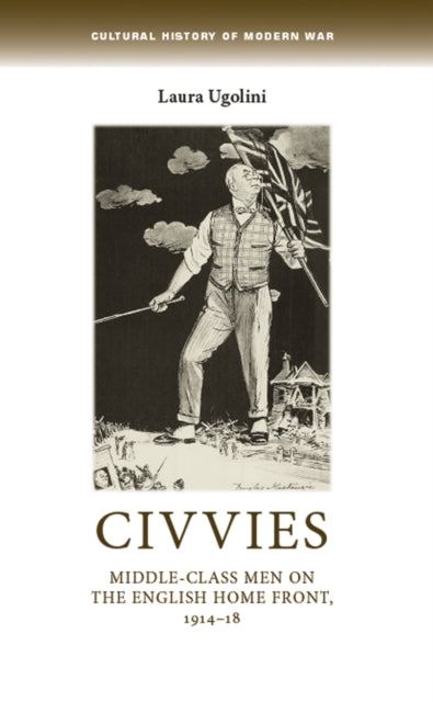 Civvies: Middle–Class Men on the English Home Front, 1914–18