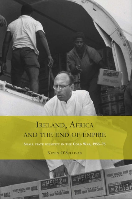 Ireland, Africa and the End of Empire: Small State Identity in the Cold War 1955–75