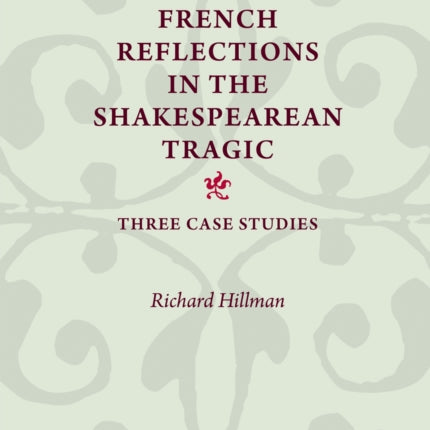 French Reflections in the Shakespearean Tragic: Three Case Studies