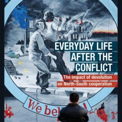 Everyday Life After the Irish Conflict: The Impact of Devolution and Cross-Border Cooperation