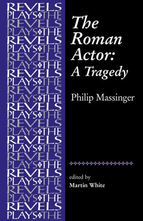 The Roman Actor by Philip Massinger Revels Plays