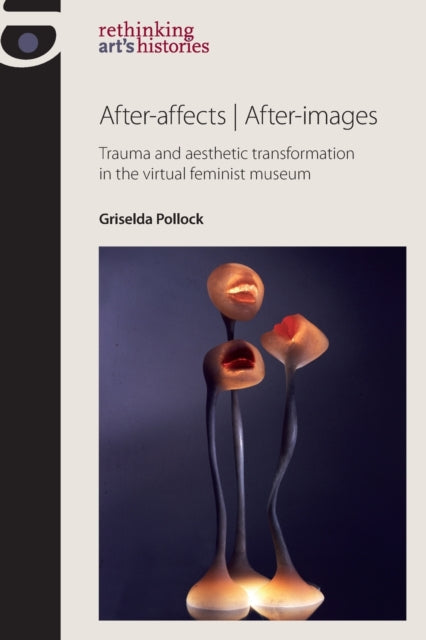 After-Affects | After-Images: Trauma and Aesthetic Transformation in the Virtual Feminist Museum