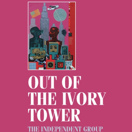 Out of the Ivory Tower: The Independent Group and Popular Culture