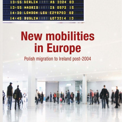 New Mobilities in Europe: Polish Migration to Ireland Post-2004